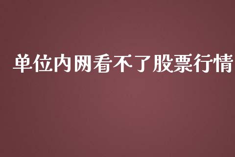 单位内网看不了股票行情_https://www.kuaijiepai.net_新股新闻_第1张