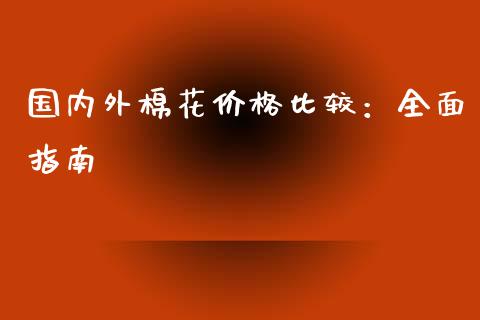 国内外棉花价格比较：全面指南_https://www.kuaijiepai.net_国际股建_第1张