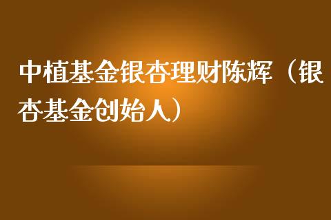 中植基金银杏理财陈辉（银杏基金创始人）_https://www.kuaijiepai.net_期货理财_第1张