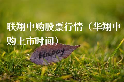 联翔申购股票行情（华翔申购上市时间）_https://www.kuaijiepai.net_新股新闻_第1张