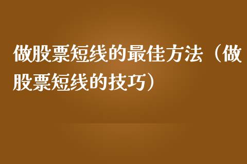 做股票短线的最佳方法（做股票短线的技巧）_https://www.kuaijiepai.net_国际股建_第1张