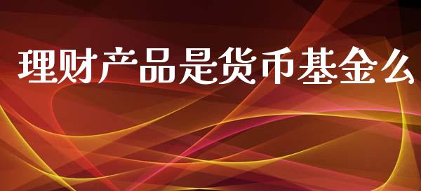 理财产品是货币基金么_https://www.kuaijiepai.net_期货理财_第1张