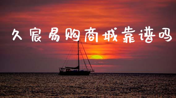 久宸易购商城靠谱吗_https://www.kuaijiepai.net_期货在线_第1张