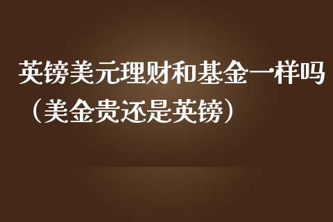 英镑美元理财和基金一样吗（美金贵还是英镑）_https://www.kuaijiepai.net_期货理财_第1张