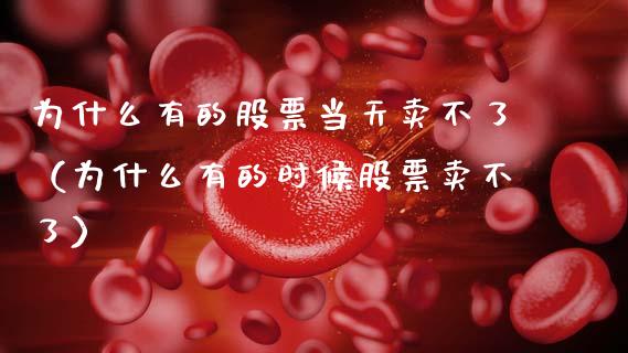 为什么有的股票当天卖不了（为什么有的时候股票卖不了）_https://www.kuaijiepai.net_国际股建_第1张