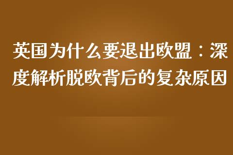 英国为什么要退出欧盟：深度解析脱欧背后的复杂原因_https://www.kuaijiepai.net_期货在线_第1张
