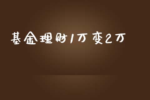 基金理财1万变2万_https://www.kuaijiepai.net_期货理财_第1张