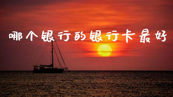 哪个银行的银行卡最好_https://www.kuaijiepai.net_新股新闻_第1张