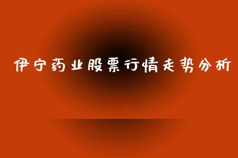 伊宁药业股票行情走势分析_https://www.kuaijiepai.net_股票理论_第1张
