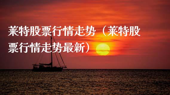 莱特股票行情走势（莱特股票行情走势最新）_https://www.kuaijiepai.net_股票理论_第1张