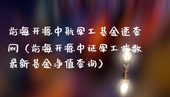 前海开源中航军工基金速查网（前海开源中证军工指数最新基金净值查询）_https://www.kuaijiepai.net_期货理财_第1张