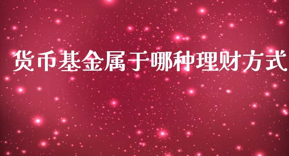 货币基金属于哪种理财方式_https://www.kuaijiepai.net_期货理财_第1张