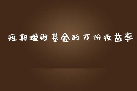 短期理财基金的万份收益率_https://www.kuaijiepai.net_期货理财_第1张