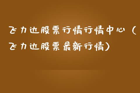 飞力达股票行情行情中心（飞力达股票最新行情）_https://www.kuaijiepai.net_股票理论_第1张