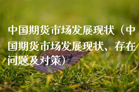 中国期货市场发展现状（中国期货市场发展现状、存在问题及对策）_https://www.kuaijiepai.net_期货资讯_第1张