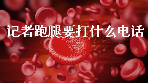记者跑腿要打什么电话_https://www.kuaijiepai.net_股票理论_第1张