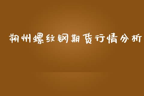 朔州螺纹钢期货行情分析_https://www.kuaijiepai.net_期货资讯_第1张