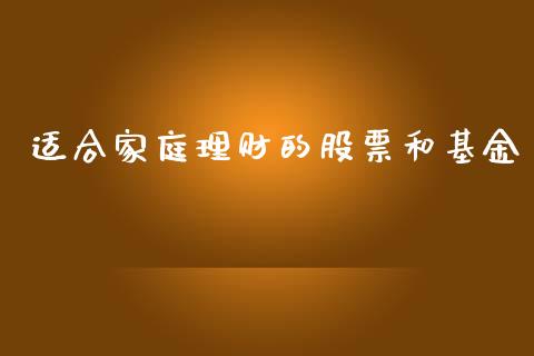 适合家庭理财的股票和基金_https://www.kuaijiepai.net_期货理财_第1张