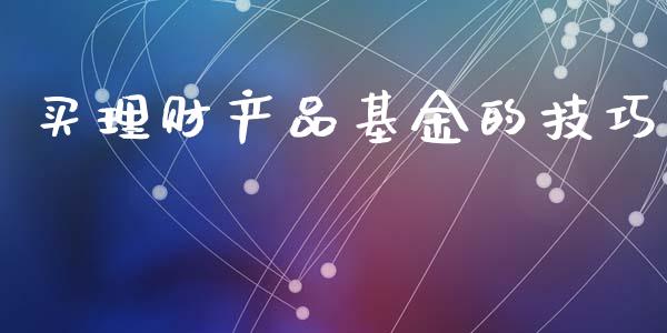 买理财产品基金的技巧_https://www.kuaijiepai.net_期货理财_第1张