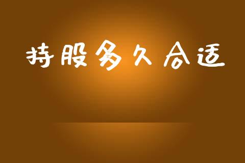 持股多久合适_https://www.kuaijiepai.net_期货资讯_第1张