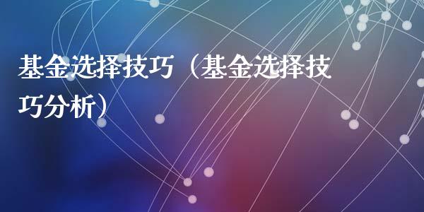 基金选择技巧（基金选择技巧分析）_https://www.kuaijiepai.net_投资理财_第1张