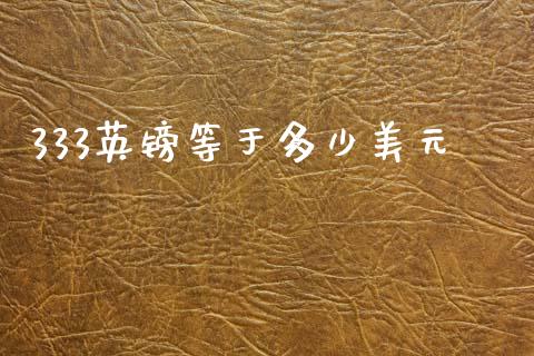333英镑等于多少美元_https://www.kuaijiepai.net_国际股建_第1张