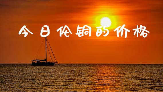 今日伦铜的价格_https://www.kuaijiepai.net_期货在线_第1张