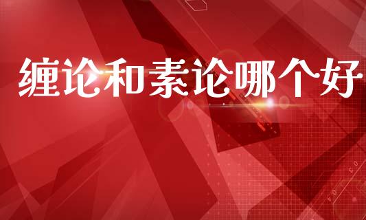 缠论和素论哪个好_https://www.kuaijiepai.net_国际期货_第1张
