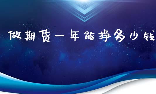 做期货一年能挣多少钱_https://www.kuaijiepai.net_国际期货_第1张