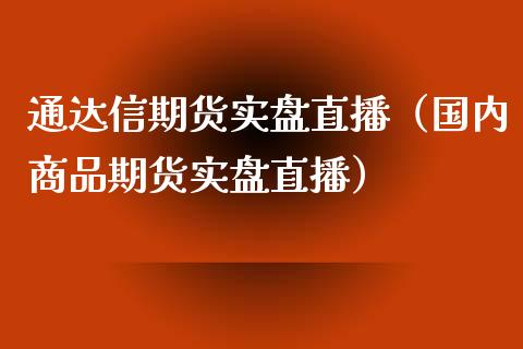 通达信期货实盘直播（国内商品期货实盘直播）_https://www.kuaijiepai.net_期货在线_第1张