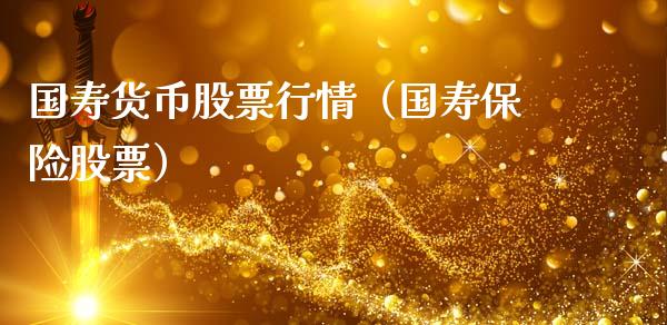 国寿货币股票行情（国寿保险股票）_https://www.kuaijiepai.net_股票理论_第1张