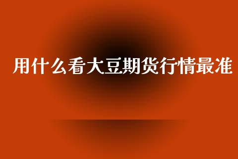 用什么看大豆期货行情最准_https://www.kuaijiepai.net_期货资讯_第1张