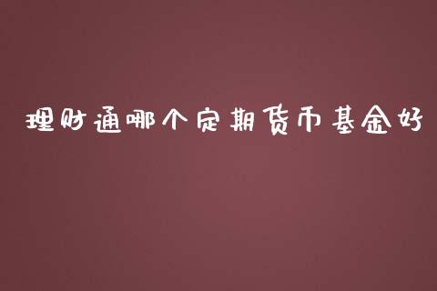理财通哪个定期货币基金好_https://www.kuaijiepai.net_投资理财_第1张