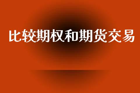 比较期权和期货交易_https://www.kuaijiepai.net_期货理财_第1张