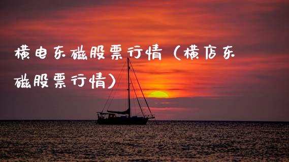 横电东磁股票行情（横店东磁股票行情）_https://www.kuaijiepai.net_新股新闻_第1张