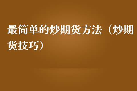 最简单的炒期货方法（炒期货技巧）_https://www.kuaijiepai.net_期货资讯_第1张