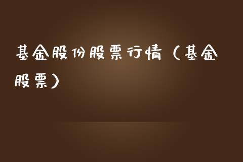 基金股份股票行情（基金 股票）_https://www.kuaijiepai.net_新股新闻_第1张