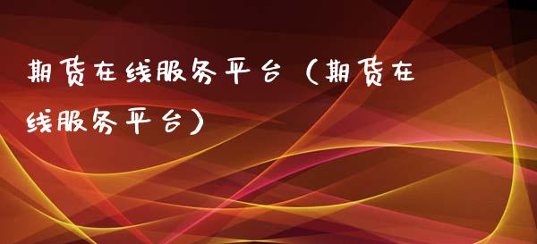 期货在线服务平台（期货在线服务平台）_https://www.kuaijiepai.net_期货在线_第1张