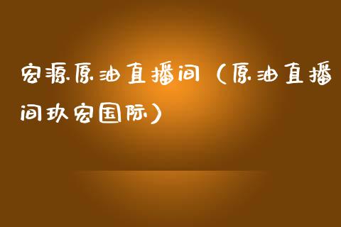 宏源原油直播间（原油直播间玖宏国际）_https://www.kuaijiepai.net_期货在线_第1张