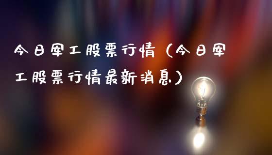 今日军工股票行情（今日军工股票行情最新消息）_https://www.kuaijiepai.net_股票理论_第1张