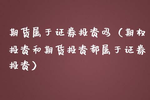 期货属于证券投资吗（期权投资和期货投资都属于证券投资）_https://www.kuaijiepai.net_期货资讯_第1张
