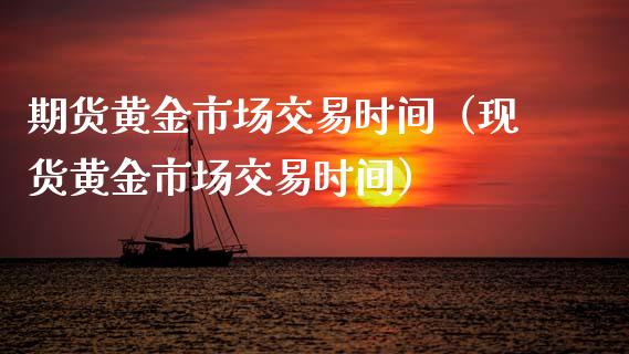 期货黄金市场交易时间（现货黄金市场交易时间）_https://www.kuaijiepai.net_期货资讯_第1张