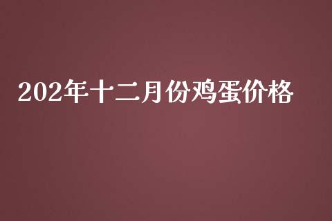 202年十二月份鸡蛋价格_https://www.kuaijiepai.net_国际期货_第1张