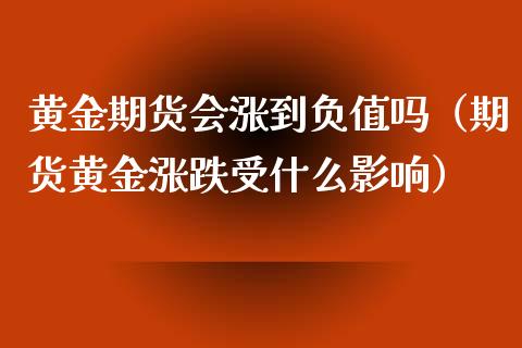 黄金期货会涨到负值吗（期货黄金涨跌受什么影响）_https://www.kuaijiepai.net_期货资讯_第1张