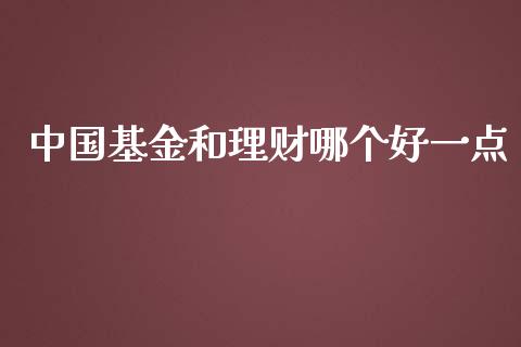 中国基金和理财哪个好一点_https://www.kuaijiepai.net_期货理财_第1张