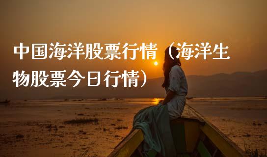 中国海洋股票行情（海洋生物股票今日行情）_https://www.kuaijiepai.net_国际股建_第1张