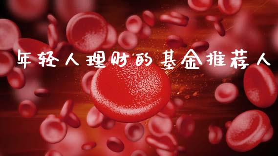 年轻人理财的基金推荐人_https://www.kuaijiepai.net_投资理财_第1张
