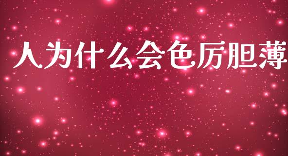 人为什么会色厉胆薄_https://www.kuaijiepai.net_期货理财_第1张