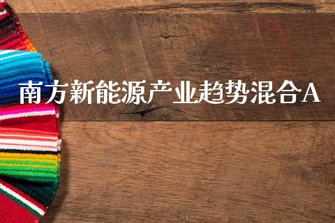 南方新能源产业趋势混合A_https://www.kuaijiepai.net_期货资讯_第1张