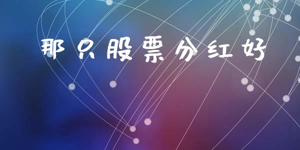 那只股票分红好_https://www.kuaijiepai.net_国际股建_第1张